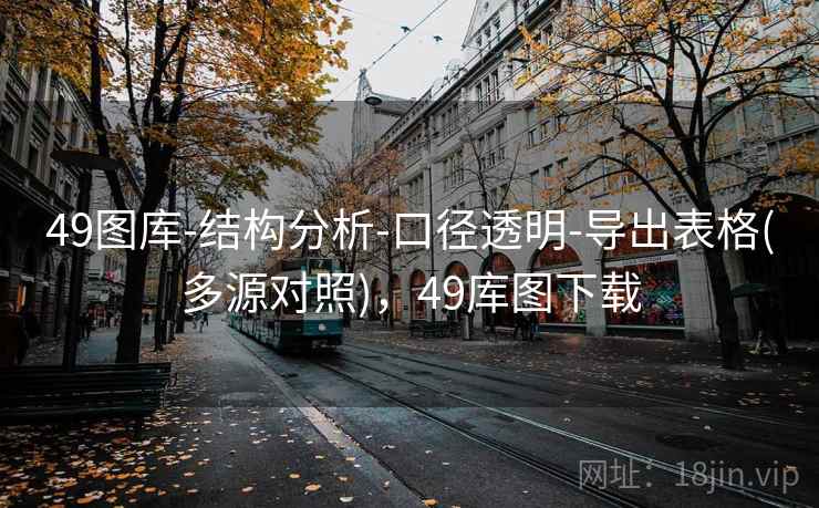 49图库-结构分析-口径透明-导出表格(多源对照),49库图下载
